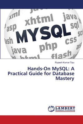 Hands-On MySQL: A Practical Guide for Database Mastery by Rupesh Kumar Tipu Pape