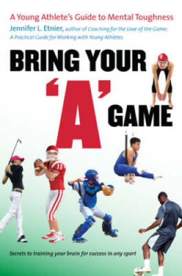 Bring Your A Game: A Young Athlete's Guide to Mental Toughness - GOOD