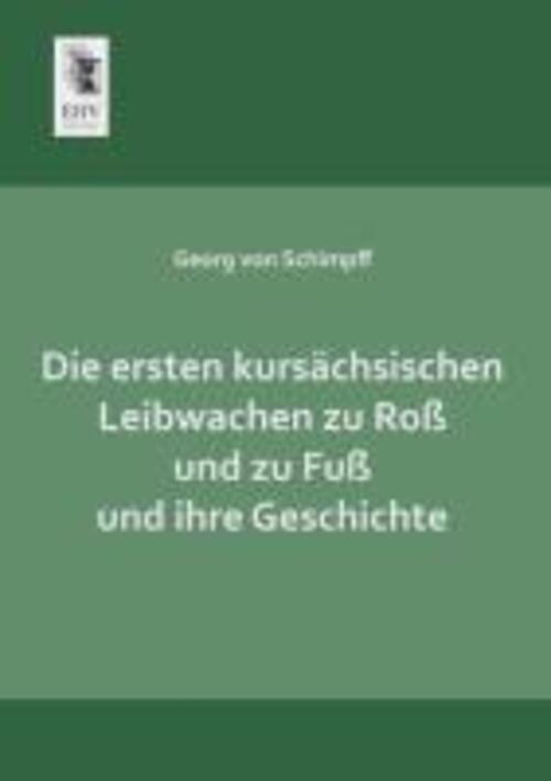 Georg Von Schimpff | Die Ersten Kursächsischen Leibwachen Zu Roß Und