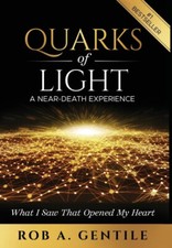 Quarks of Light: A Near-Death Experience by Rob A. Gentile [Hardback]