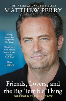 Friends, Lovers & the Big Terrible Thing: Powerful memoir by Matthew Perry 2022