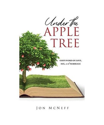 Under the Apple Tree: God's Word on Love, Sex, and Marriage, Jon McNeff
