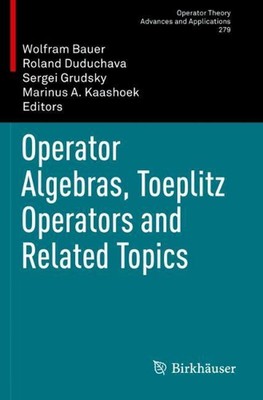 Operator Algebras, Toeplitz Operators and Related Topics by Wolfram Bauer (Engli