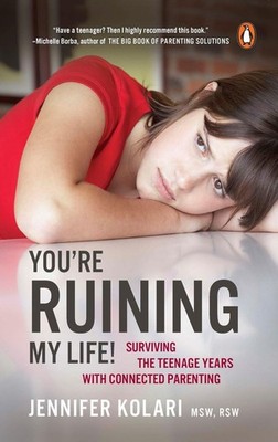 You're Ruining My Life!: Surviving The Teenage Years With Connected Parentin...