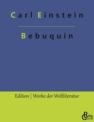 Bebuquin Die Dilettanten des Wunders oder die billige Erstarrnis Carl Einstein