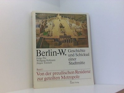 Berlin- W I. Von der preußischen Residenz zur geteilten Metropole. Geschichte un
