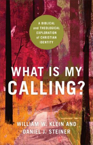 What Is My Calling? : A Biblical and Theological Exploration of Christian ...