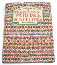 THE COMPLETE BOOK OF TRADITIONAL FAIR ISLE KNITTING By Sheila Mcgregor EXCELLENT