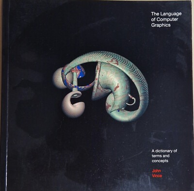 The Language of Computer Graphics: Dictionary of Terms by John Vince, 1990