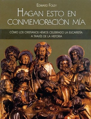 Hagan Esto En Conmemoración Mía: Cómo los cristianos hemos celebrado la e...
