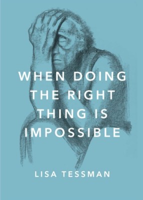 WHEN DOING THE RIGHT THING IS IMPOSSIBLE (PHILOSOPHY IN ACTION) BY Lisa Tessman