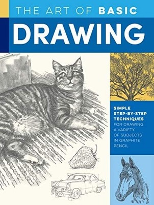 The Art of Basic Drawing: Simple step-by-step techniques for drawing a variety o
