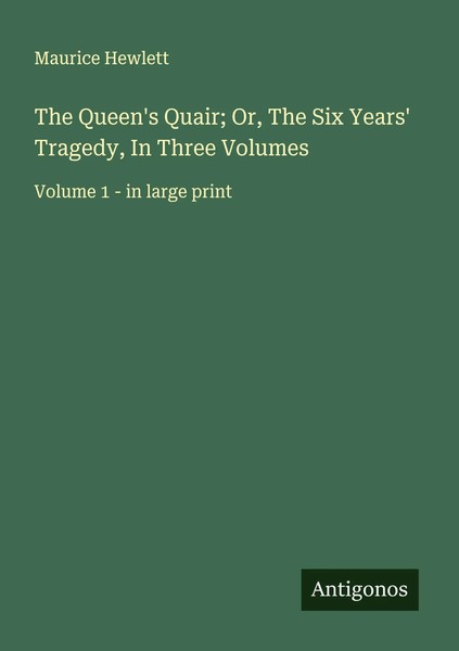 The Queen's Quair; Or, The Six Years' Tragedy, In Three Volumes Maurice Hewlett-image