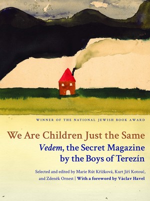 We Are Children Just the Same: Vedem, the Secret Magazine by the Boys of Ter...