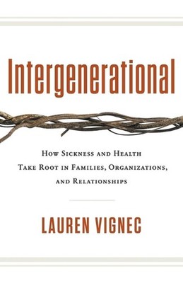 Intergenerational: How Sickness and Health Take Root in Families, Organizations,
