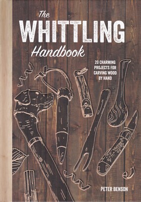 The Whittling Handbook: 20 Charming Projects for Carving Wood by Hand New Book