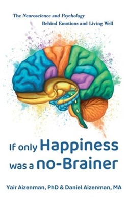If Only Happiness Was a No-Brainer: The Neuroscience and Psychology Behind Emoti