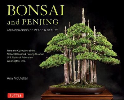 Bonsai and Penjing: Ambassadors of Peace & Beauty by Ann McClellan Paperback Boo