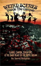 Weird Scenes Inside the Canyon: Laurel Canyon, Covert Ops & the Dark Heart of th