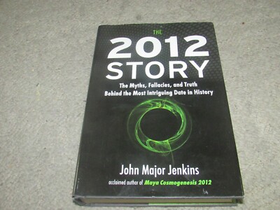 The 2012 Story : The Myths, Fallacies, and Truth Behind the Most Intriguing Date