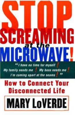 Stop Screaming at the Microwave: How to Connect Your Disconnected Life - GOOD