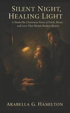 Silent Night, Healing Light: A Nashville Christmas Story of Faith, Music, and Lo