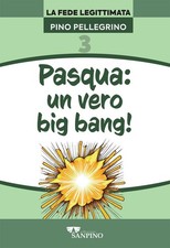 Pasqua: un vero big bang! [Pamphlet] [Apr 10, 2024] Pellegrino, Pino