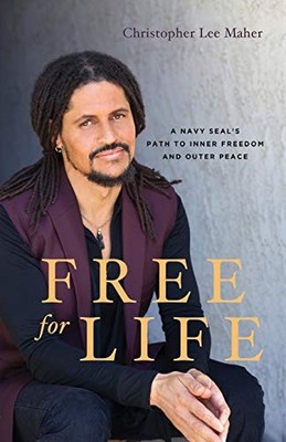Free for Life: A Navy SEAL's Path to Inner Freedom... - Maher, Christopher Lee