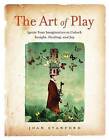 The Art of Play: Ignite Your Imagination to Unlock Insight, Healing, and Joy by Joan Stanford (Paperback / softback, 2016)