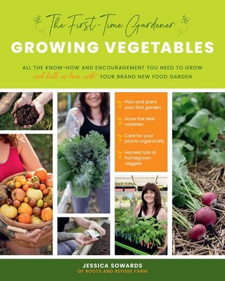 The First-Time Gardener: Growing Vegetables: All the know-how and encouragem...