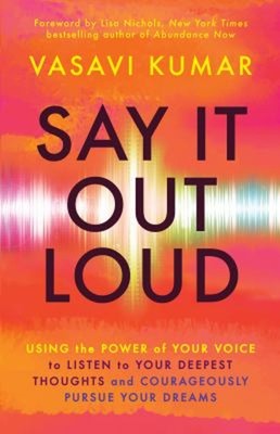 Say It Out Loud : Using the Power of Your Voice to Listen to Your