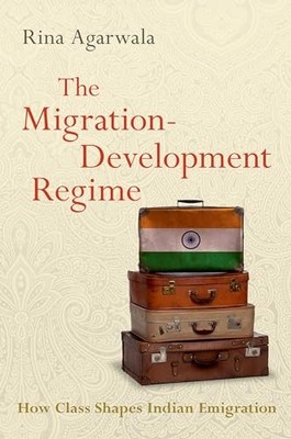 The Migration-Development Regime: How Class Shapes Indian Emigration by Rina Ag