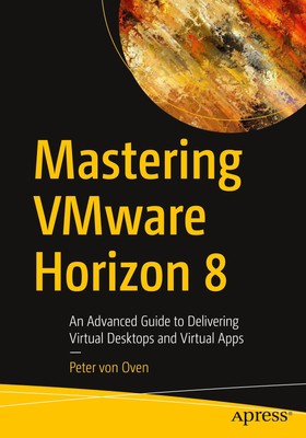 Mastering Vmware Horizon 8 Peter von Oven