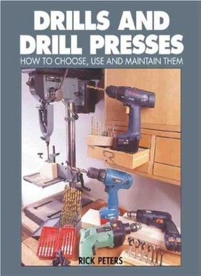 Drills And Drill Presses: How To Choose, Use And Maintain Them,R