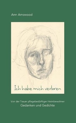 Ich habe mich verloren: Von der Trauer pflegebed?rftiger Heimbewohner. Gedanken 