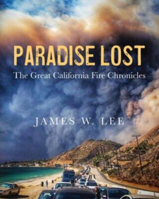 Paradise Lost The Great California Fire Chronicles by Lee, James W., Brand Ne...
