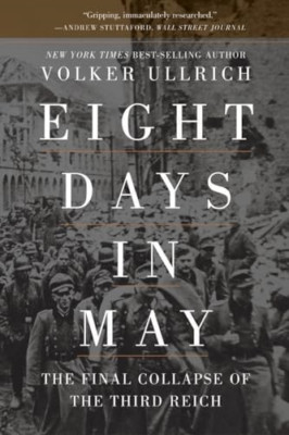 Eight Days in May: The Final Collapse of the Third Reic - Paperback NEW Ullrich,