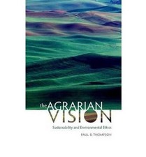 The Agrarian Vision: Sustainability and Environmental Ethics by Paul B. Thompson