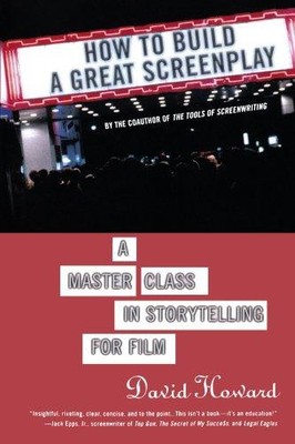 How to Build a Great Screenplay: A Master Class in... - Howard, Professor David