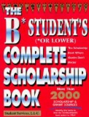 The B Student's Complete Scholarship Book Services, Student and Sourcebooks Inc: