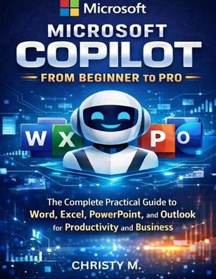 Microsoft Copilot From Beginners to Pro: A Practical Guide to Using AI in Word, 