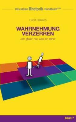 Rhetorik-Handbuch 2100 - Wahrnehmung Verzerren: Ich Glaub' Nur, Was Ich Seh...