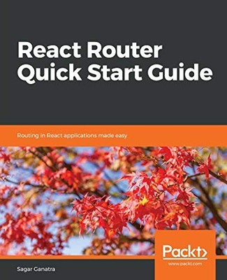 REACT ROUTER QUICK START GUIDE: ROUTING IN REACT By Sagar Ganatra **BRAND NEW**