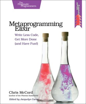 Metaprogramming Elixir: Write Less Code, Get More Done (And ...