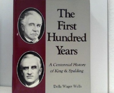 The first hundred years A centennial history of King & Spalding Wager Wells, Del