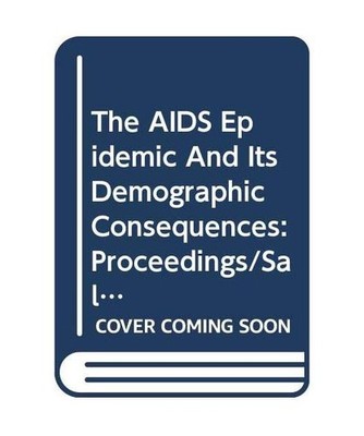 The AIDS Epidemic And Its Demographic Consequences: Proceedings/Sales No. E.91.X