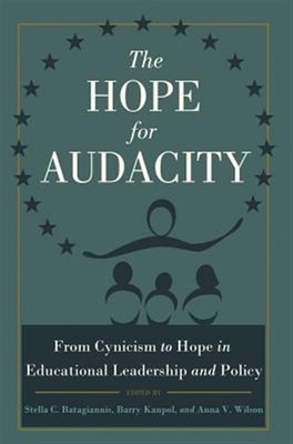 Hope for Audacity : From Cynicism to Hope in Educational Leadership and Polic...