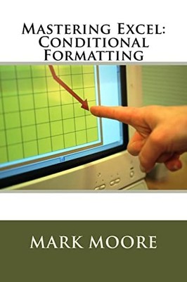 Mastering Excel: Conditional Formatting by Mark Moore (2017, Trade Paperback)