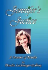 Jennifer's Justice: A Memoir of Murder by Luchsinger-Golberg, Dierdre
