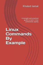 Linux Commands By Example: A straight and practical guide to learn Linux command